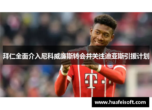 拜仁全面介入尼科威廉斯转会并关注迪亚斯引援计划